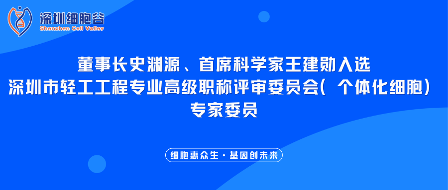 我司董事長史淵源、首席科學家王建勛入選深圳市輕工工程專業(yè)高級職稱評審委員會（個體化細胞）專家委員